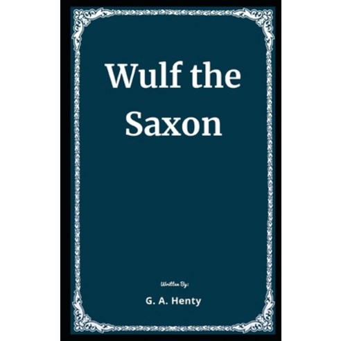 Wulf the Saxon Illustrated: A Story of the Norman Conquest Paperback, Independently Published, English, 9798582915539