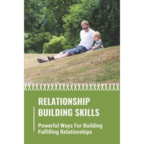 (영문도서) Relationship Building Skills: Powerful Ways For Building Fulfilling Relationships: Maintainin... Paperback, Independently Published, English, 9798543308738