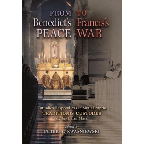 (영문도서) From Benedict''s Peace to Francis''s War: Catholics Respond to the Motu Proprio Traditionis Cus... Hardcover, Angelico Press, English, 9781621387879