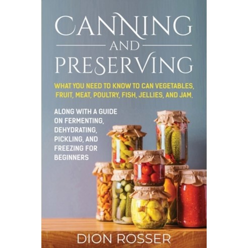 (영문도서) Canning and Preserving: What You Need to Know to Can Vegetables Fruit Meat Poultry Fish ... Paperback, Independently Published, English, 9798547079092