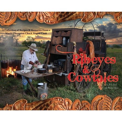 Ribeyes & Cowtales: A Collection of Recipes & Memories From a World Champion Chuck Wagon Cook Hardcover, Dorrance Publishing Co.
