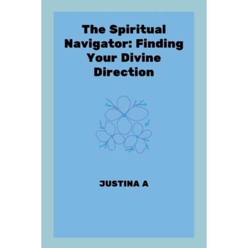 (영문도서) The Spiritual Navigator: Finding Your Divine Direction Paperback, Justina a, English, 9787283789310