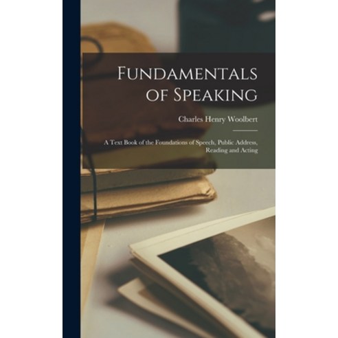 (영문도서) Fundamentals of Speaking: a Text Book of the Foundations of Speech Public Address Reading a... Hardcover, Legare Street Press
