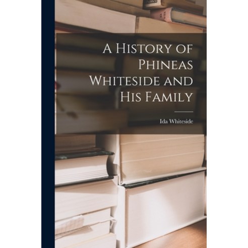 (영문도서) A History of Phineas Whiteside and His Family Paperback, Hassell Street Press, English, 9781013404245