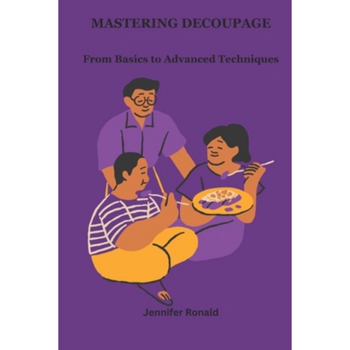 (영문도서) Mastering Decoupage: From Basics to Advanced Techniques Paperback, Independently Published, English, 9798304216319