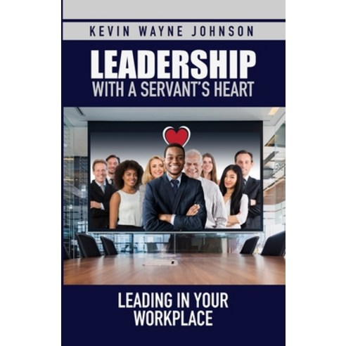 (영문도서) Leadership with a Servant''s Heart: Leading in Your Workplace Paperback, Writing for the Lord Minist..., English, 9780988303867