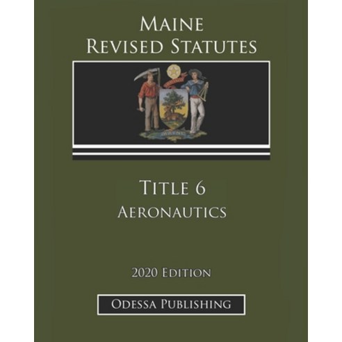 Maine Revised Statutes 2020 Edition Title 6 Aeronautics Paperback, Independently Published