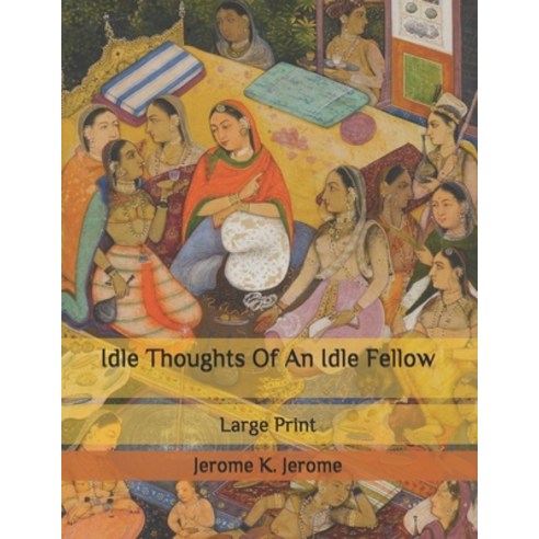 Idle Thoughts Of An Idle Fellow: Large Print Paperback, Independently Published, English, 9798679795877