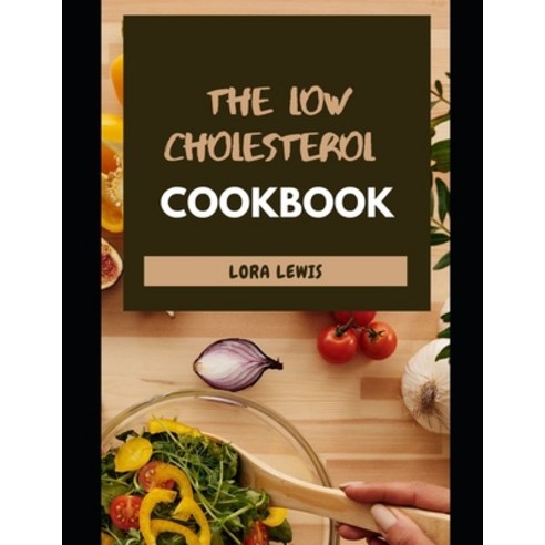 (영문도서) The Low Cholesterol Cookbook: Tons of Heart-Healthy Recipes To Cut Cholesterol and Improved H... Paperback, Independently Published, English, 9798453262083