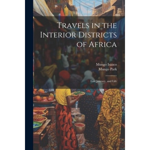 (영문도서) Travels in the Interior Districts of Africa: Last Journey and Life Paperback, Legare Street Press, English, 9781022812666
