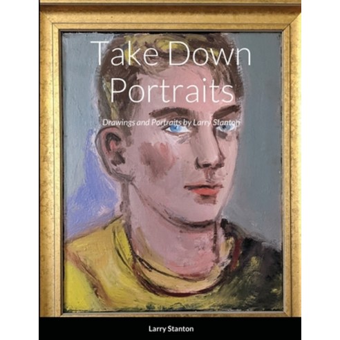 Take Down Portraits: Drawings and Portraits by Larry Stanton Paperback, Lulu.com, English, 9781678078737
