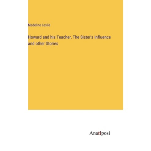 (영문도서) Howard and his Teacher The Sister''s Influence and other Stories Hardcover, Anatiposi Verlag, English, 9783382321970