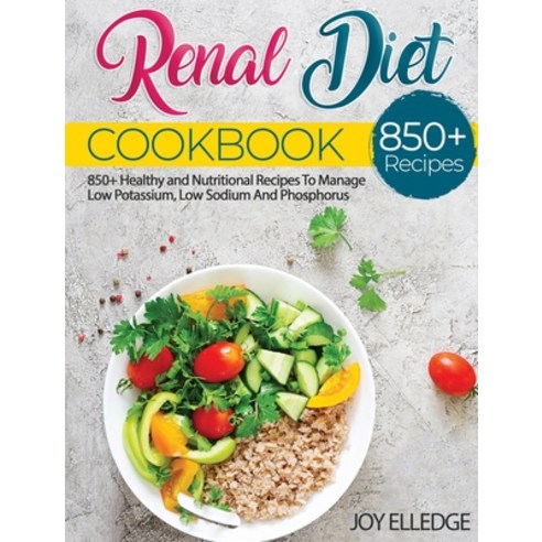 (영문도서) Renal Diet Cookbook: 850+ Healthy and Nutritional Recipes To Manage Low Potassium Low Sodium... Hardcover, Joy Elledge, English, 9781802856903