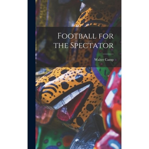(영문도서) Football for the Spectator Hardcover, Legare Street Press, English, 9781019172919