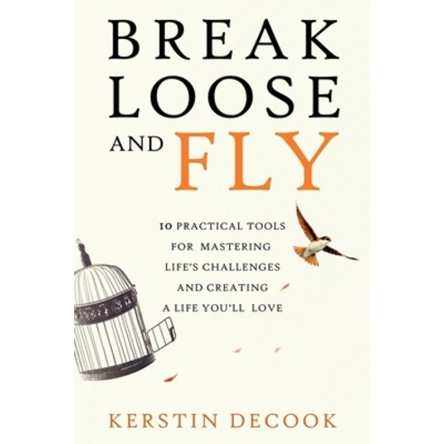 (영문도서) Break Loose and Fly: 10 Practical Tools for Mastering Life''s Challenges and Creating a Life Y... Paperback, Capucia Publishing, English, 9781954920095