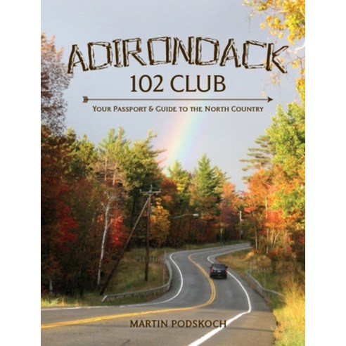Adirondack 102 Club:: Your Passport & Guide to the North Country Hardcover, Podskoch Press, English, 9780979497971