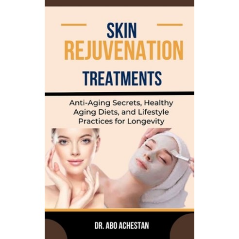 (영문도서) Skin Rejuvenation Treatments: Anti-Aging Secrets Healthy Aging Diets And Lifestyle Practice... Paperback, Independently Published, English, 9798873416318