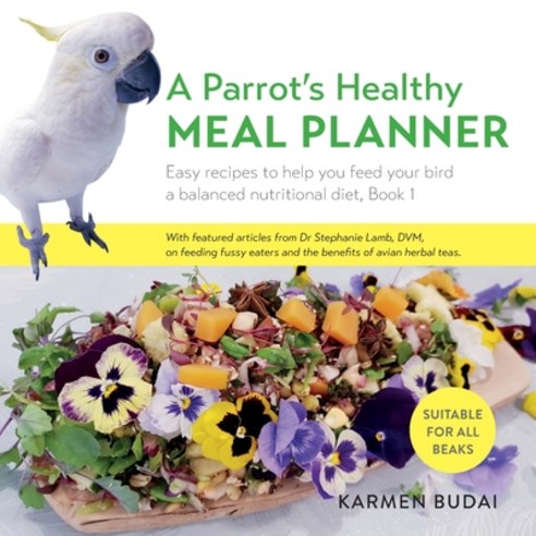 A Parrot''s Healthy Meal Planner: Easy Recipes to Help You Feed Your Bird a Balanced Nutritional Diet Paperback, K&s Natural Company Ltd