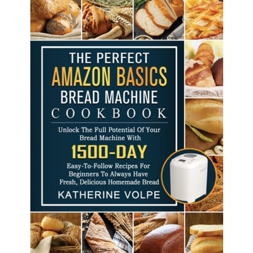 (영문도서) The Perfect Amazon Basics Bread Machine Cookbook: Unlock The Full Potential Of Your Bread Mac... Hardcover, Katherine Volpe, English, 9781803434728