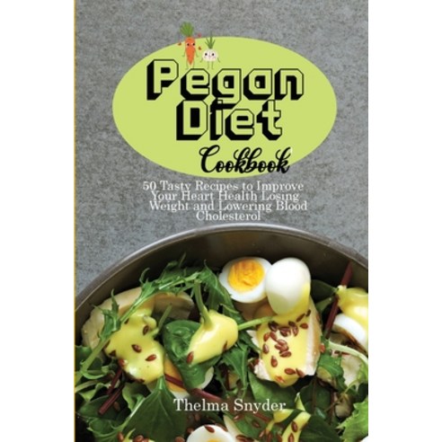 (영문도서) The Pegan Diet Cookbook: 50 Tasty Recipes to Improve Your Heart Health Losing Weight and Lowe... Paperback, Thelma Snyder, English, 9781911688686