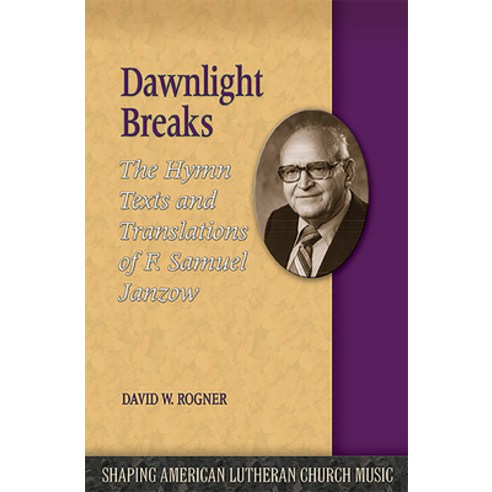 Dawnlight Breaks: The Hymn Texts and Translations of F. Samuel Janzow Paperback, Lutheran University Press, English, 9781942304005