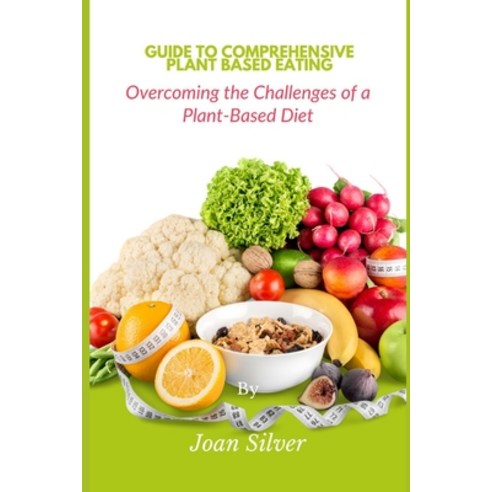 (영문도서) Guide To Comprehensive Plant Based Eating: Overcoming the Challenges of a Plant-Based Diet Paperback, Independently Published, English, 9798372496972