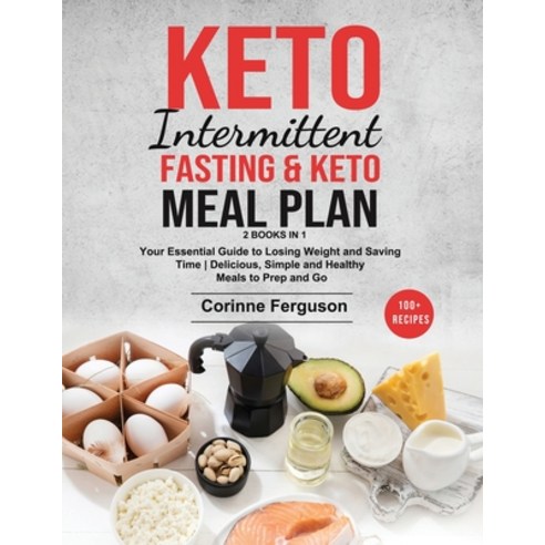(영문도서) Keto Intermittent Fasting & Keto Meal Plan [2 in 1]: Your Essential Guide to Losing Weight an... Paperback, Corinne Ferguson, English, 9781802518375