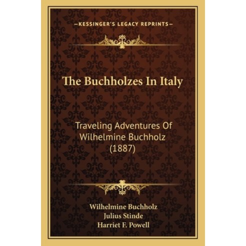 The Buchholzes In Italy: Traveling Adventures Of Wilhelmine Buchholz (1887) Paperback, Kessinger Publishing