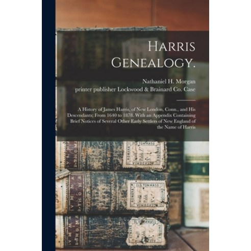 (영문도서) Harris Genealogy.: A History of James Harris of New London Conn. and His Descendants; From... Paperback, Legare Street Press, English, 9781015082717