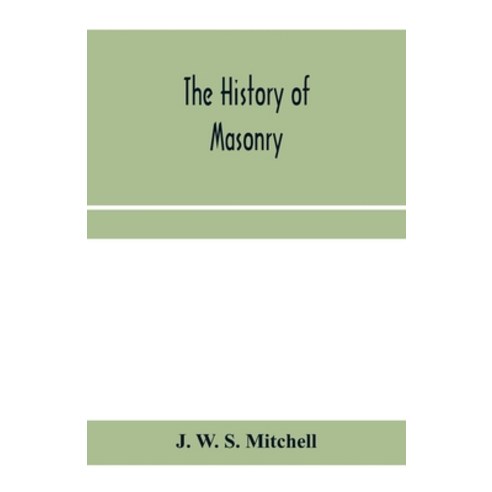 (영문도서) The history of masonry from the building of the House of the Lord and its progress througho... Paperback, Alpha Edition, English, 9789353959357