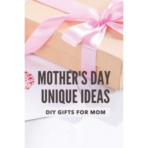 Mother''s Day Unique Ideas: DIY Gifts For Mom: Beauty Present For Mother''S Day Paperback, Independently Published, English, 9798747725362