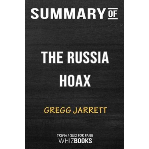 Summary of The Russia Hoax: The Illicit Scheme to Clear Hillary Clinton and Frame Donald Trump: Triv... Paperback, Blurb