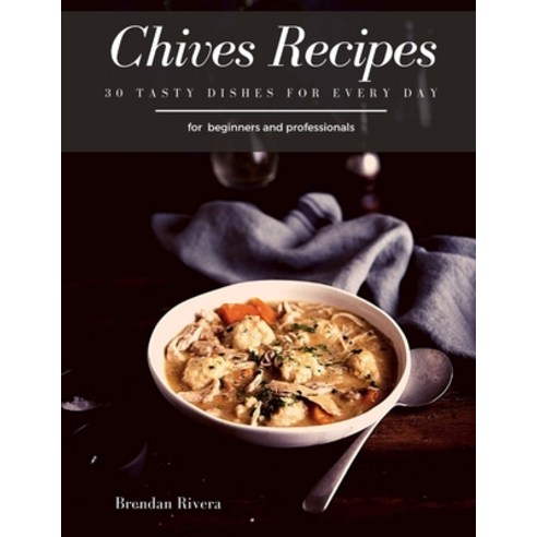Chives Recipes: 30 Tasty Dishes for every day Paperback, Independently Published