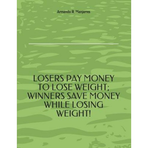 (영문도서) Losers Pay Money to Lose Weight; Winners Save Money While Losing Weight! Paperback, Independently Published, English, 9781798834039