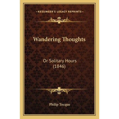 Wandering Thoughts: Or Solitary Hours (1846) Paperback, Kessinger Publishing
