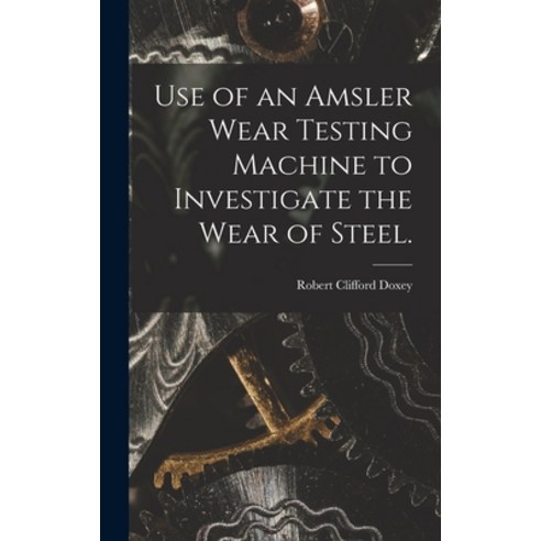 (영문도서) Use of an Amsler Wear Testing Machine to Investigate the Wear of Steel. Hardcover, Hassell Street Press, English, 9781013832246