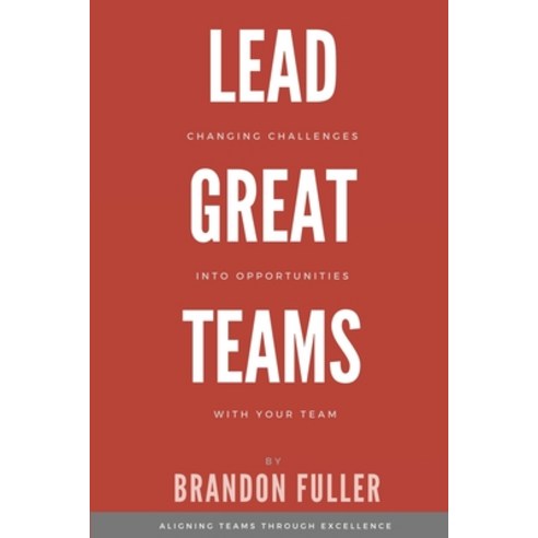 (영문도서) Lead Great Teams: Changing challenges into opportunities with your team Paperback, Independently Published, English, 9798847103459