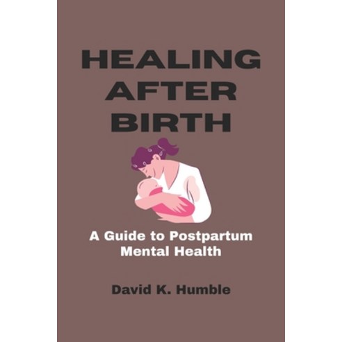 (영문도서) Healing After Birth: A Guide to Postpartum Mental Health Paperback, Independently Published, English, 9798863772325