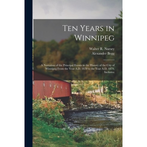 (영문도서) Ten Years in Winnipeg: A Narration of the Principal Events in the History of the City of Winn... Paperback, Legare Street Press, English, 9781017394269