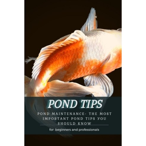 (영문도서) Pond Tips: Pond Maintenance- Th&#1045; Most Important Pond Tips &#1059;&#1054;u Should Know Paperback, Independently Published, English, 9798485891954