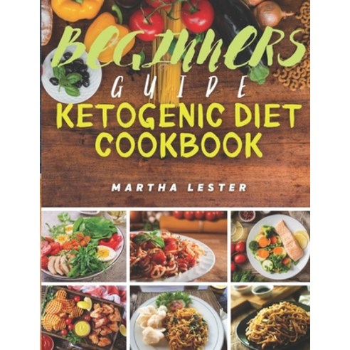 Beginners Guide Ketogenic Diet Cookbook: Yummy Organic 30 Minute Ketogenic Recipes For Beginners Paperback, Independently Published, English, 9798563622562