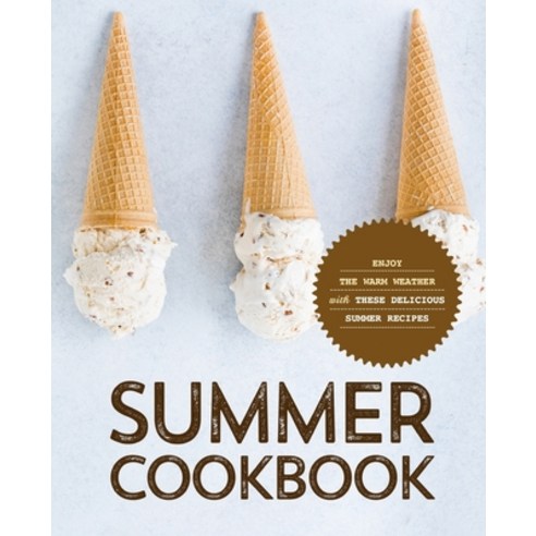 Summer Cookbook: Enjoy the Warm Weather with these Delicious Summer Recipes Paperback, Independently Published