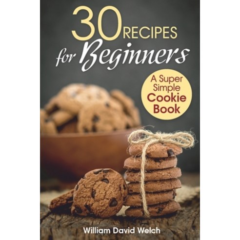 30 Recipes for Beginners: A Super Simple Cookie Book Paperback, Independently Published, English, 9798724654906