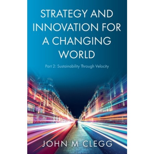 (영문도서) Strategy and Innovation for a Changing World Part 2: Sustainability Through Velocity Paperback, Troubador Publishing