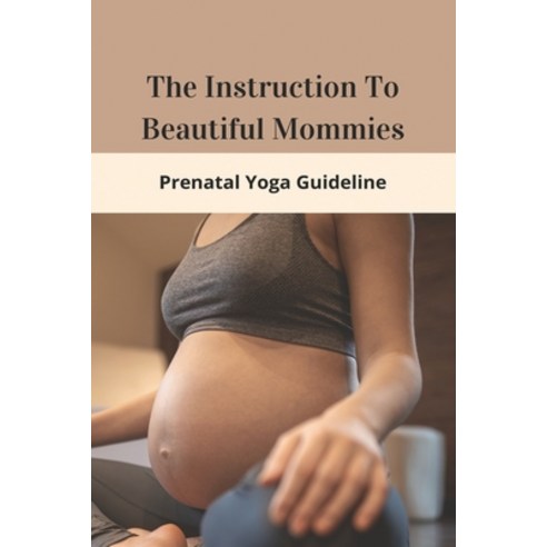 (영문도서) The Instruction To Beautiful Mommies: Prenatal Yoga Guideline: Yin Yoga For Pregnancy Paperback, Independently Published, English, 9798500889850