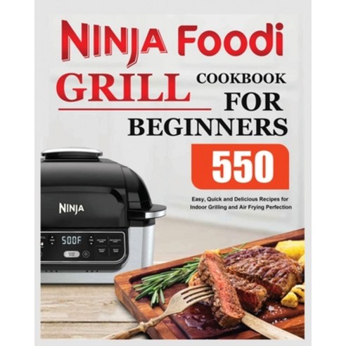 (영문도서) Ninja Foodi Grill Cookbook for Beginners: Easy Quick and Delicious Recipes for Indoor Grilli... Paperback, Elise Moody