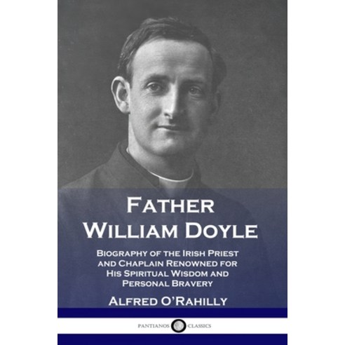 Father William Doyle: Biography of the Irish Priest and Chaplain Renowned for His Spiritual Wisdom a... Paperback, Pantianos Classics, English, 9781789871258