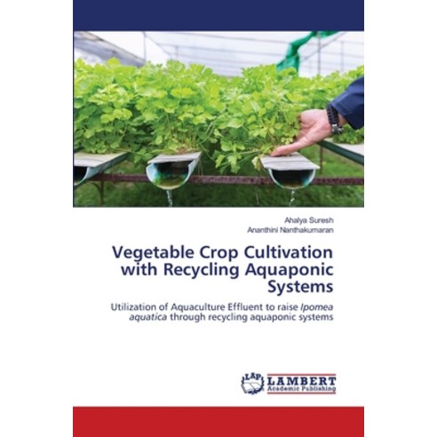 Vegetable Crop Cultivation with Recycling Aquaponic Systems Paperback, LAP Lambert Academic Publishing