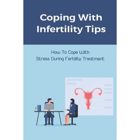 (영문도서) Coping With Infertility Tips: How To Cope With Stress During Fertility Treatment: What Is The... Paperback, Independently Published, English, 9798505476543