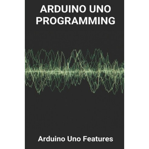 Arduino Uno Programming: Arduino Uno Features: Arduino Oscilloscope Serial Monitor Paperback, Independently Published, English, 9798748395854